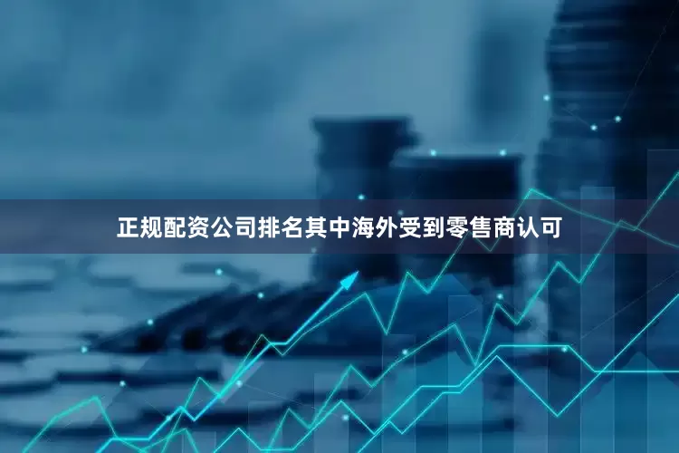 正规配资公司排名其中海外受到零售商认可